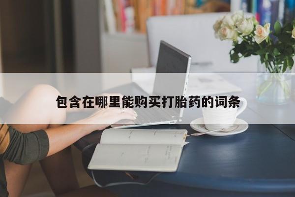 打胎药私人QQ购买包含在哪里能购买打胎药的词条