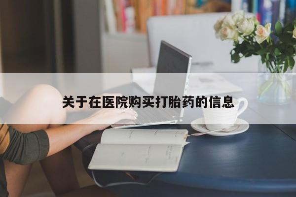 打胎药私人QQ购买关于在医院购买打胎药的信息