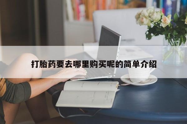 打胎药私人QQ购买打胎药要去哪里购买呢的简单介绍